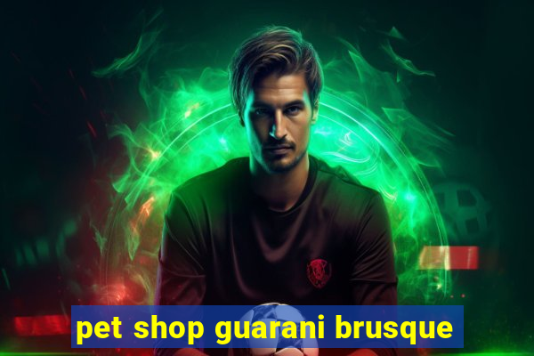 pet shop guarani brusque